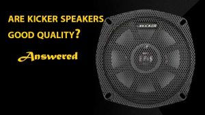 are kicker speakers good quality
